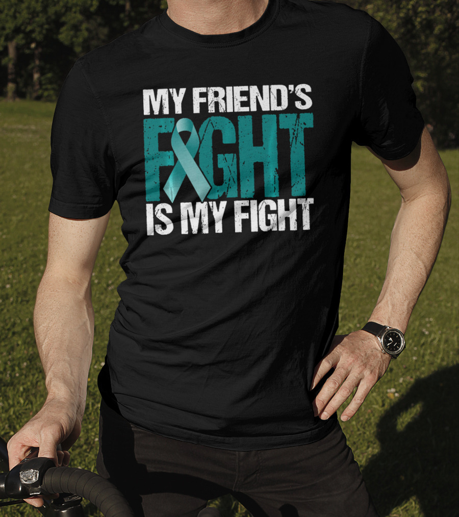 My Friend's Fight Is My Fight Ovarian Cancer Awareness Teal T-Shirt