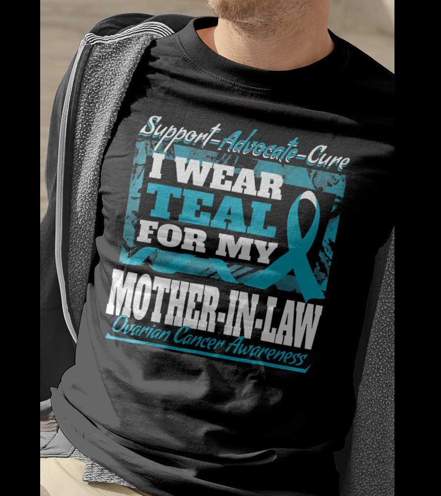 Support Advocate Cure I Wear Teal For My Mother-In-Law Ovarian Cancer Awareness T-Shirt
