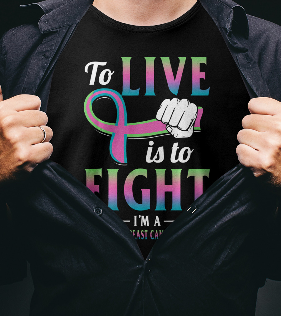 To Live Is To Fight I'm A Metastatic Breast Cancer Survivor T-Shirt