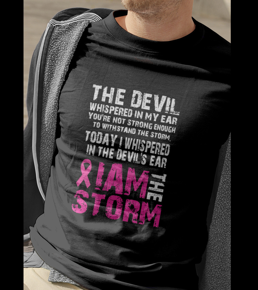 The Devil Whispered Breast Cancer Awareness I Am The Storm T-Shirt