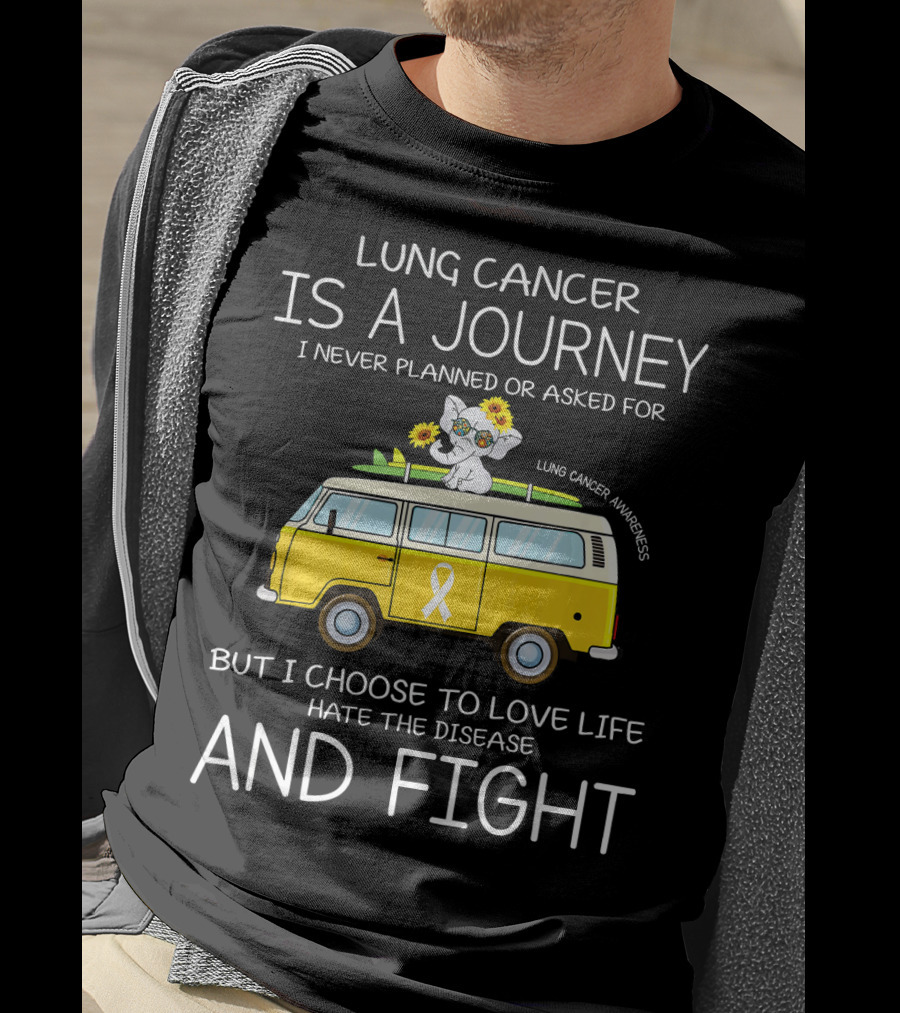 Lung Cancer Is A Journey I Never Planned Or Asked For But I Choose To Love Life Hate The Disease And Fight T-Shirt