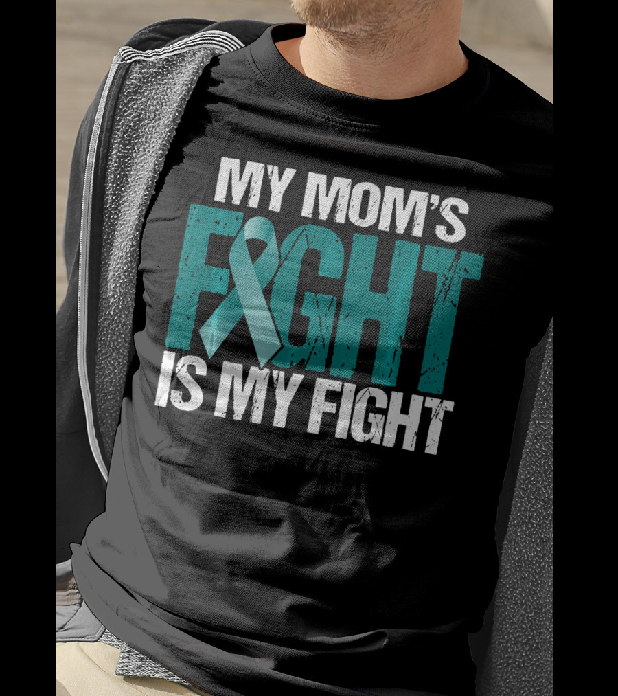 My Mom's Fight Is My Fight Teal Ribbon Ovarian Cancer Awareness T-Shirt