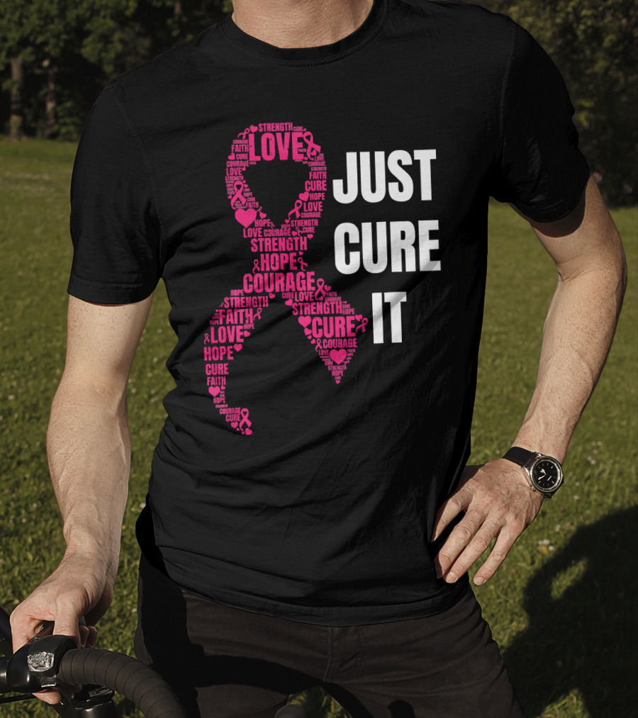 Just Cure It Pink Ribbon Love Hope Strength Courage Faith T-Shirt
