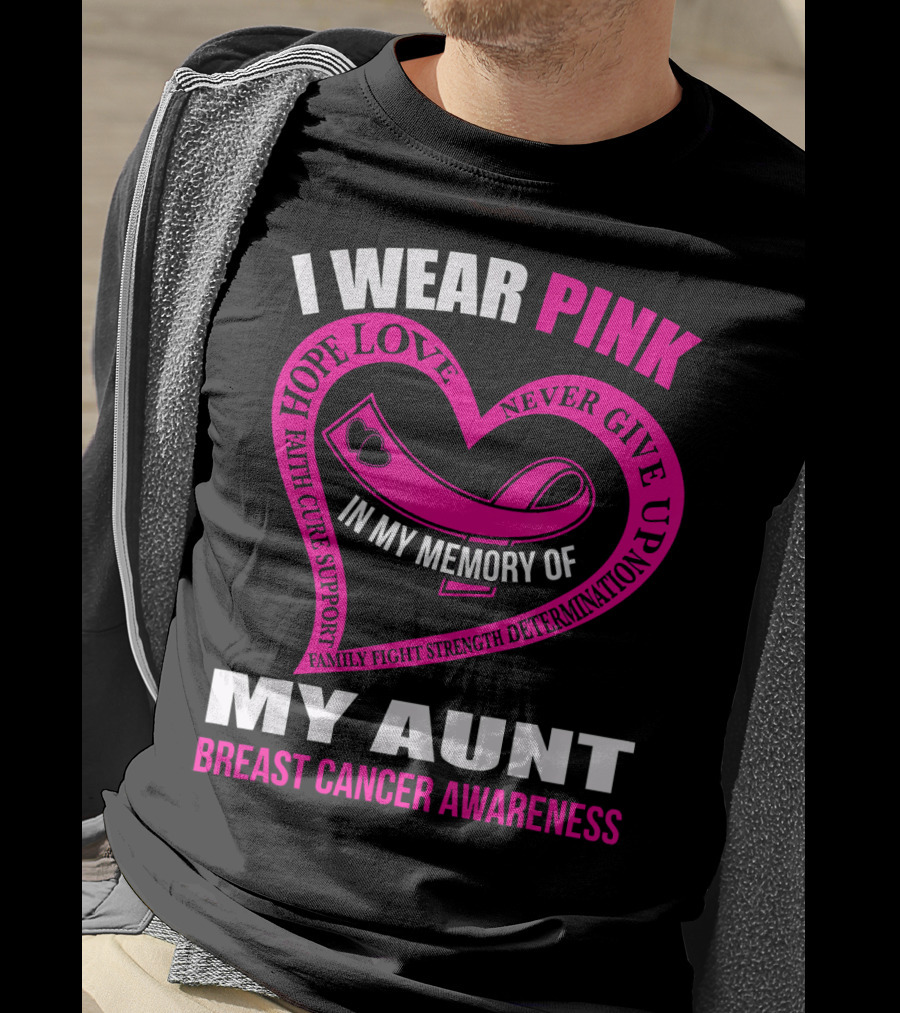 I Wear Pink In Memory Of My Aunt Breast Cancer Awareness Hope Love Faith Family Fight Strength T-Shirt