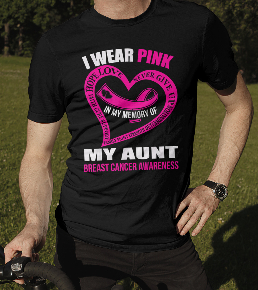 I Wear Pink In Memory Of My Aunt Breast Cancer Awareness Hope Love Faith Family Fight Strength T-Shirt