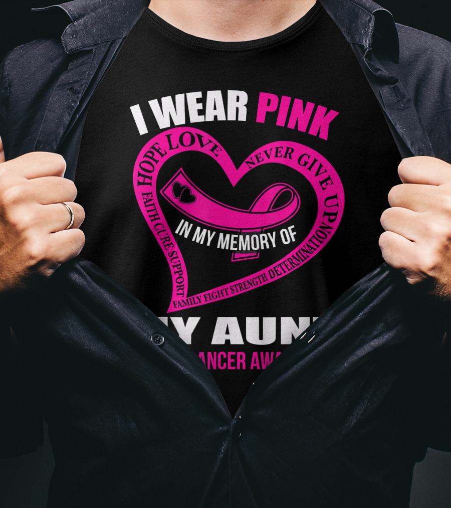 I Wear Pink In Memory Of My Aunt Breast Cancer Awareness Hope Love Faith Family Fight Strength T-Shirt