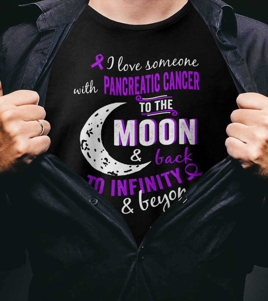 I Love Someone With Pancreatic Cancer To The Moon And Back To Infinity And Beyond T-Shirt