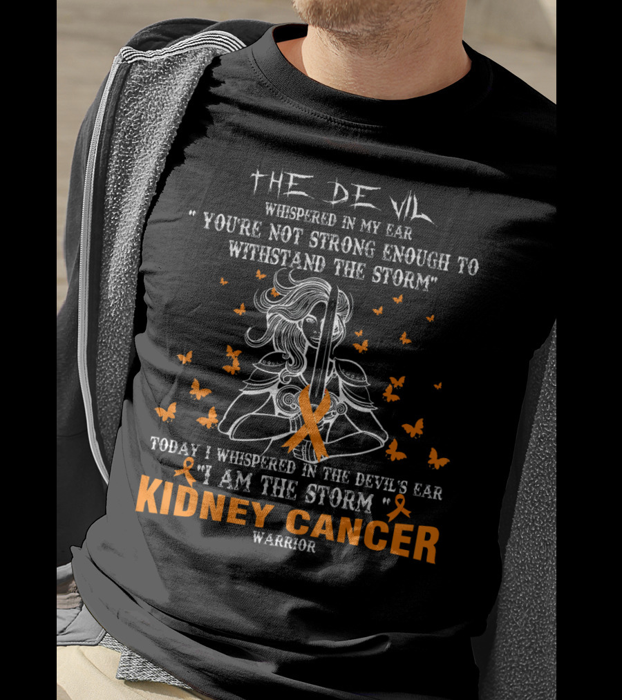 The Devil Whispered IN My Ear You're Not Strong Enough To Withstand The Storm Today I Whispered IN The Devil's Ear I Am The Storm Kidney Cancer Warrior T-Shirt