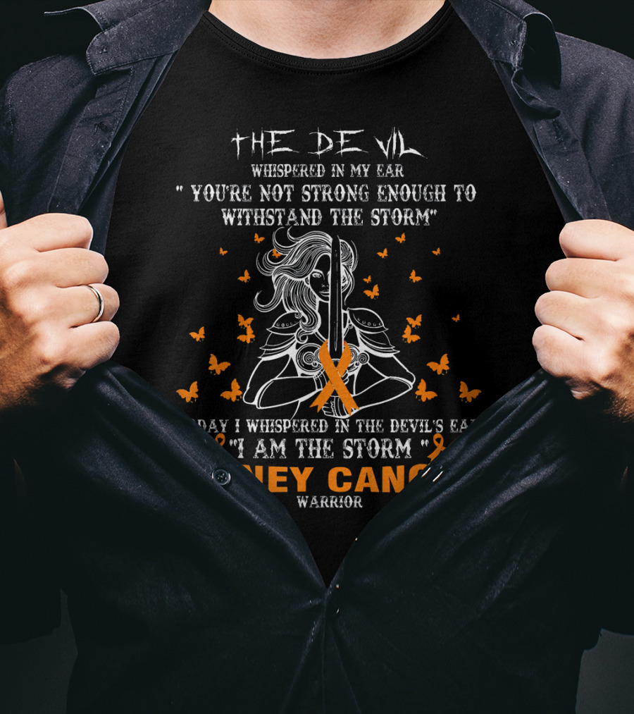 The Devil Whispered IN My Ear You're Not Strong Enough To Withstand The Storm Today I Whispered IN The Devil's Ear I Am The Storm Kidney Cancer Warrior T-Shirt