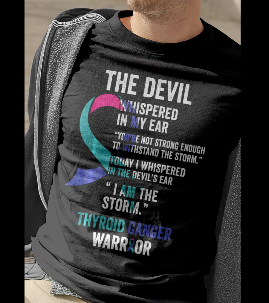 The Devil Whispered Thyroid Cancer Warrior I Am The Storm T-Shirt