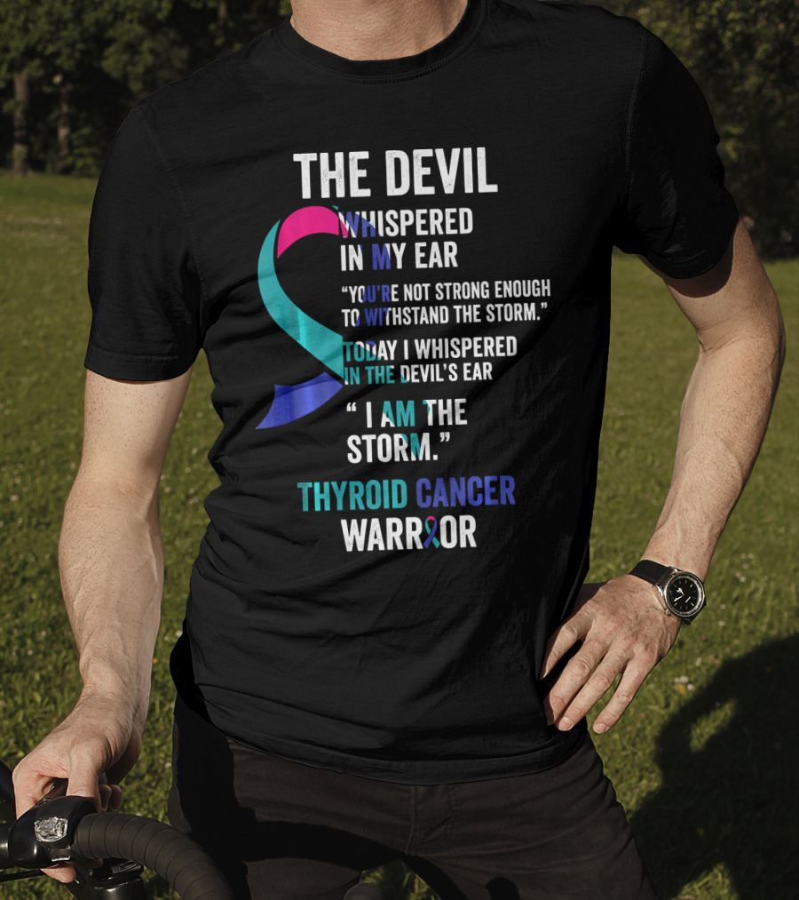 The Devil Whispered Thyroid Cancer Warrior I Am The Storm T-Shirt