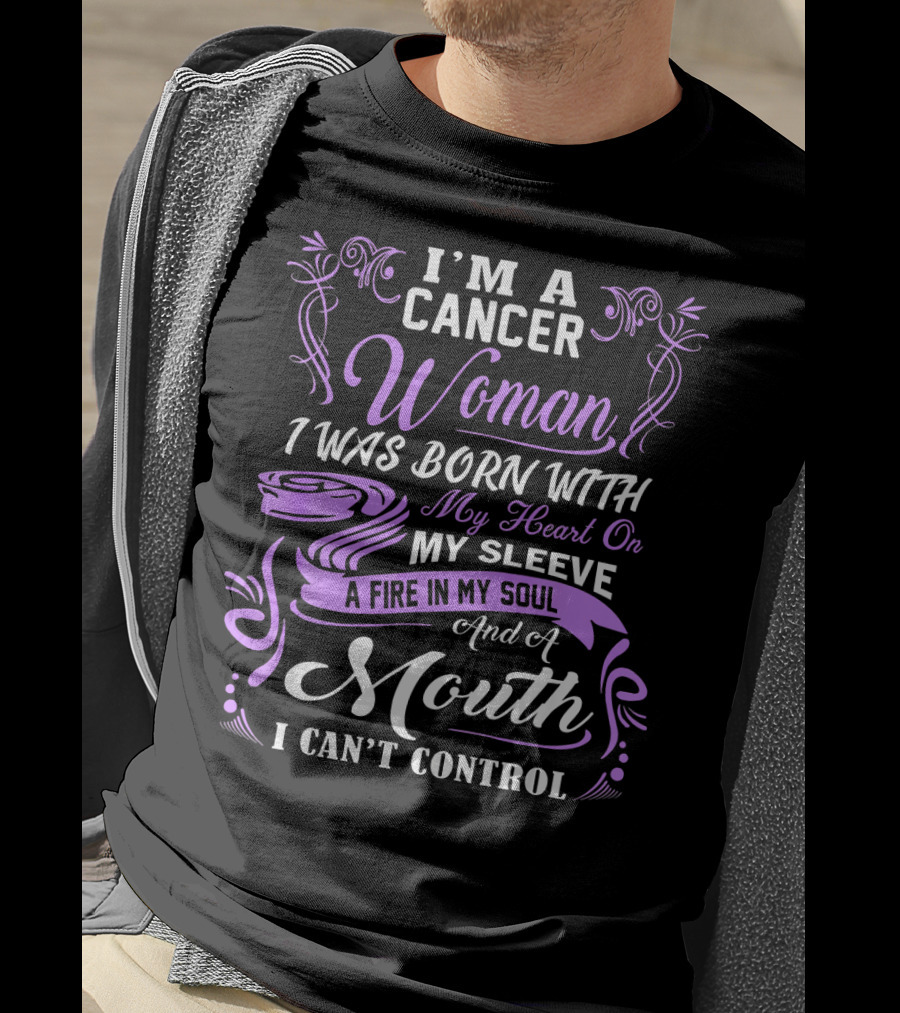 I'M A Cancer Woman I Was Born With My Heart On My Sleeve A Fire In My Soul And A Mouth I Can't Control T-Shirt