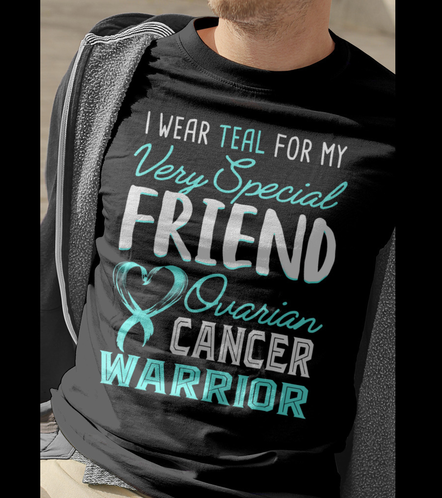 I Wear Teal For My Very Special Friend Ovarian Cancer Warrior T-Shirt