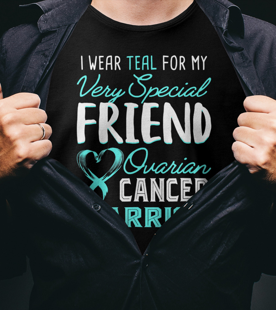I Wear Teal For My Very Special Friend Ovarian Cancer Warrior T-Shirt