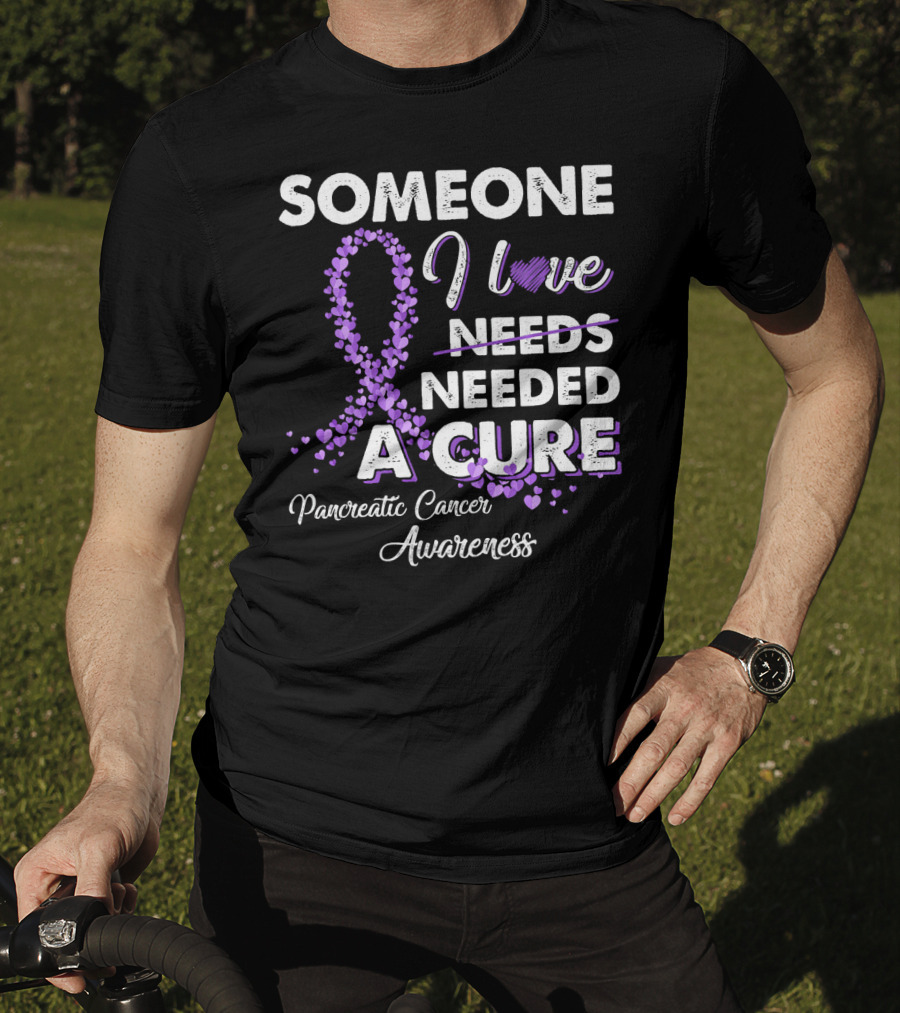 Someone I Love Needed A Cure Pancreatic Cancer Awareness T-Shirt
