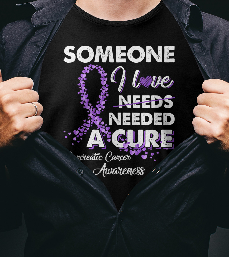 Someone I Love Needed A Cure Pancreatic Cancer Awareness T-Shirt