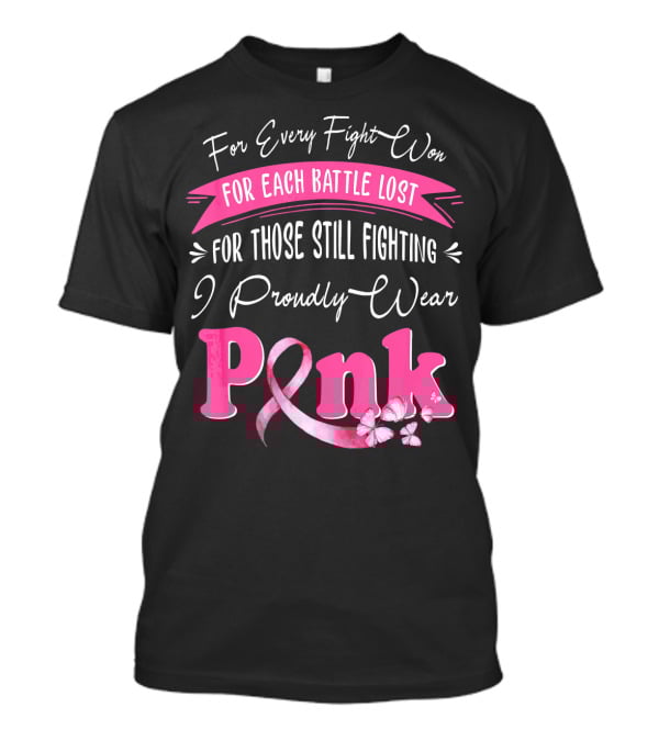 For Every Fight Won Each Battle Lost For Those Still Fighting I Proudly Wear Pink T-Shirt