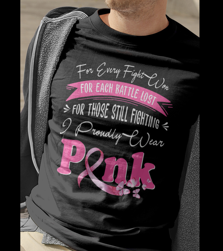 For Every Fight Won Each Battle Lost For Those Still Fighting I Proudly Wear Pink T-Shirt