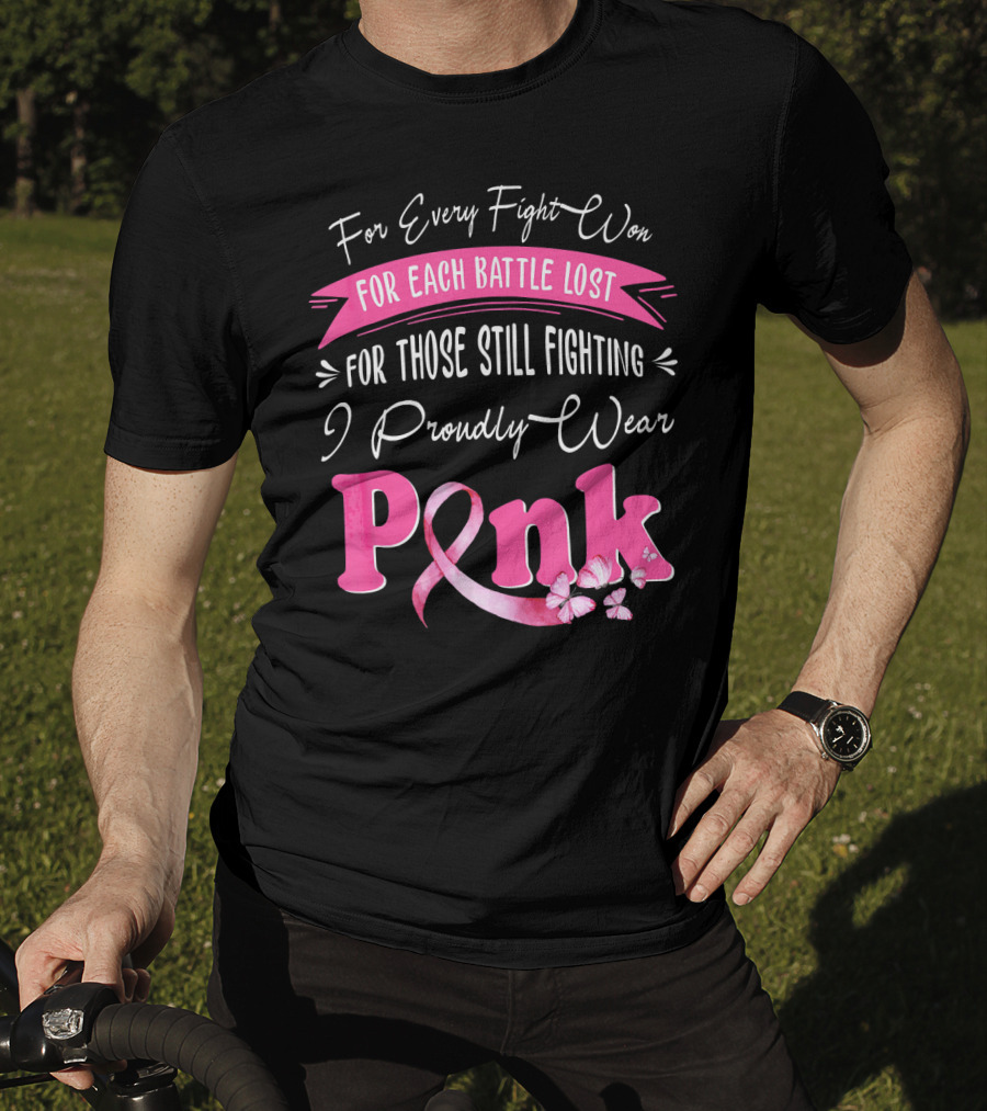 For Every Fight Won Each Battle Lost For Those Still Fighting I Proudly Wear Pink T-Shirt