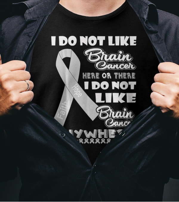 I Do Not Like Brain Cancer Here Or There I Do Not Like Brain Cancer Anywhere Faith Hope T-Shirt