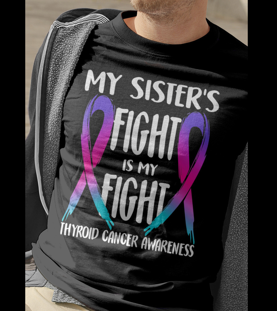 My Sister's Fight Is My Fight Thyroid Cancer Awareness T-Shirt