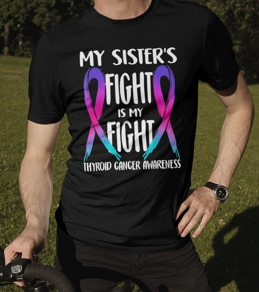 My Sister's Fight Is My Fight Thyroid Cancer Awareness T-Shirt