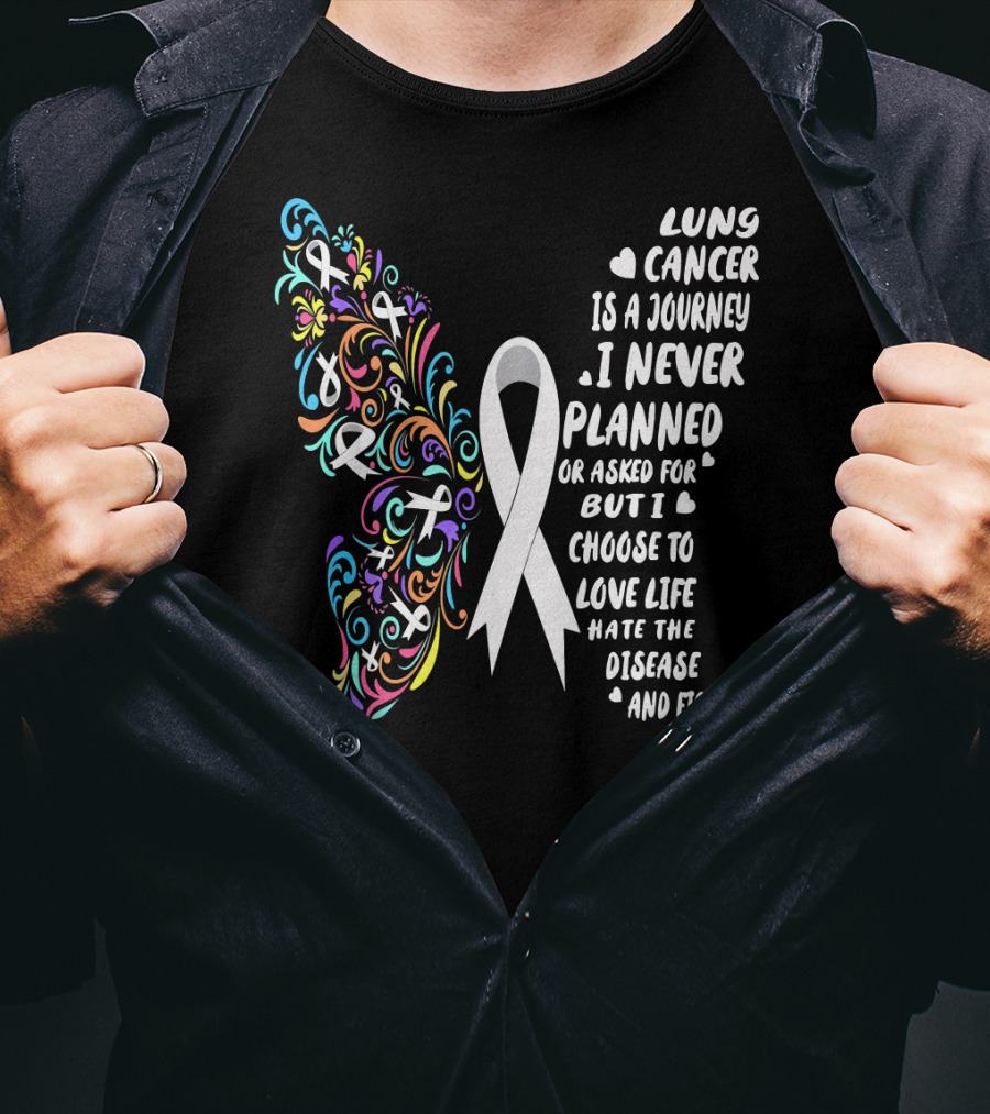 Lung Cancer Is A Journey I Never Planned Choose To Love Life Hate The Disease And Fight T-Shirt