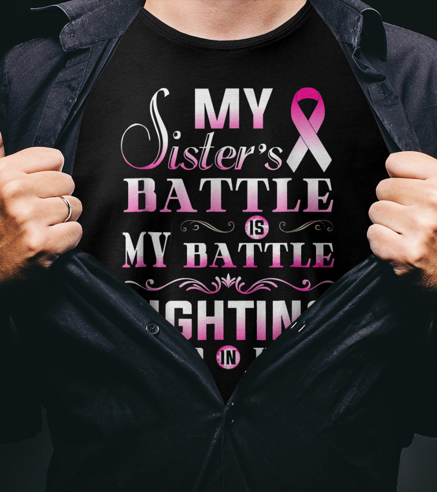 My Sister's Battle Is My Battle Fighting Hand In Hand Pink Ribbon Breast Cancer T-Shirt