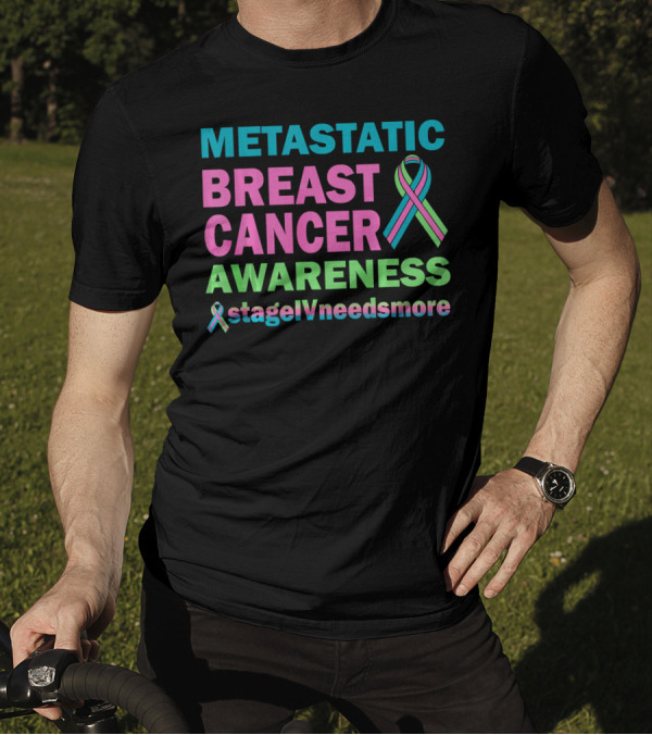Metastatic Breast Cancer Awareness StageIVneedsmore T-Shirt