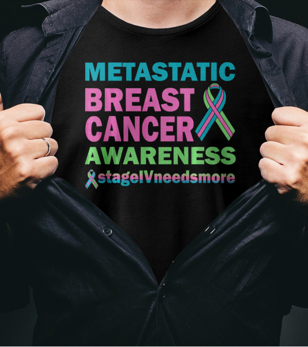 Metastatic Breast Cancer Awareness StageIVneedsmore T-Shirt