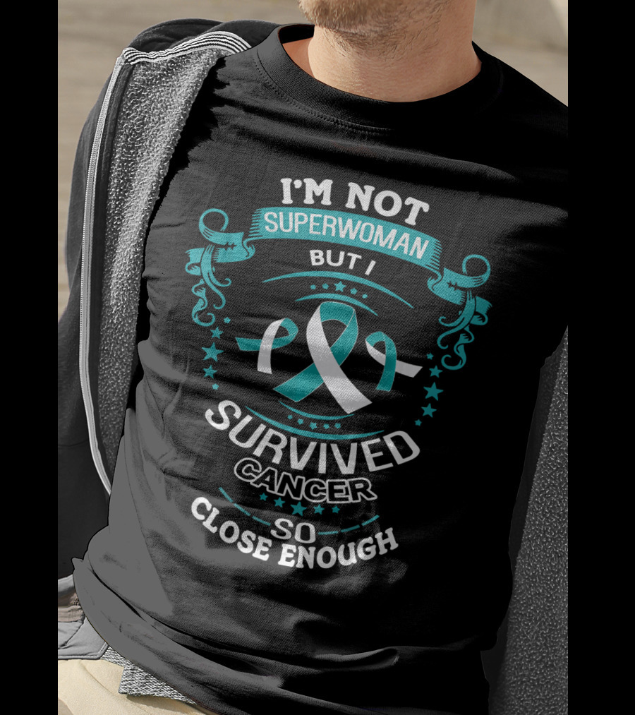 I'm Not Superwoman But I Survived Cancer So Close Enough T-Shirt