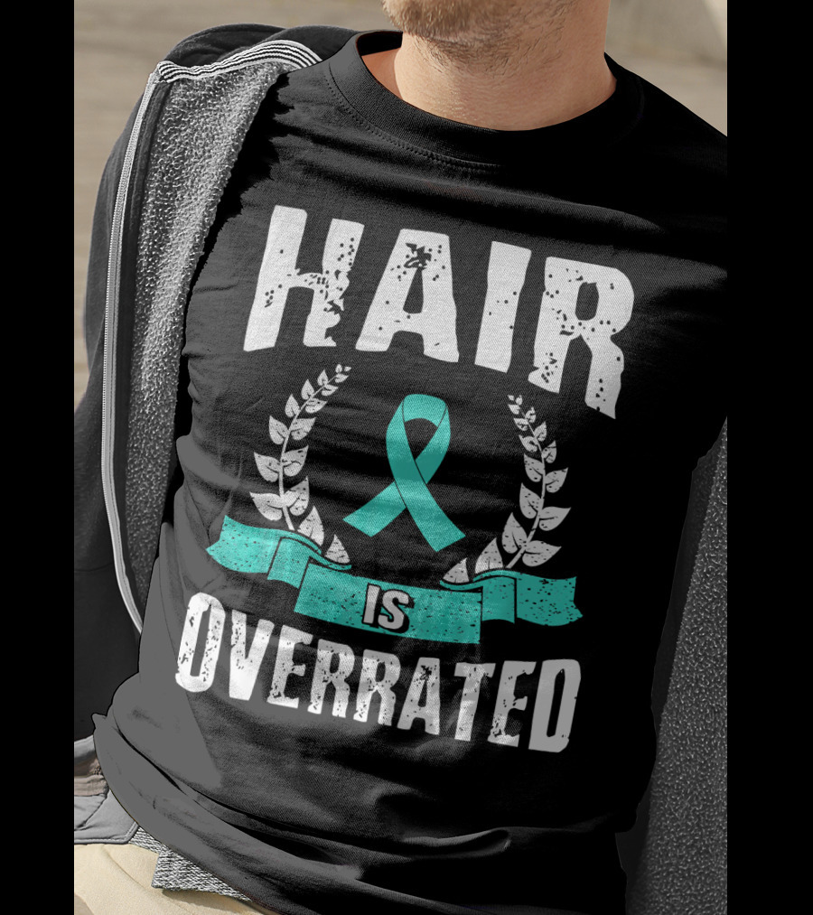 Hair Is Overrated Teal Ovarian Cancer Awareness T-Shirt