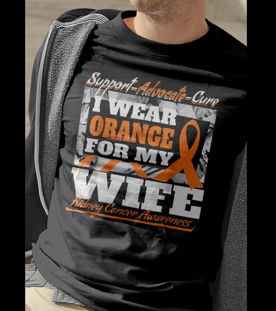 Support Advocate Cure I Wear Orange For My Wife Kidney Cancer Awareness T-Shirt