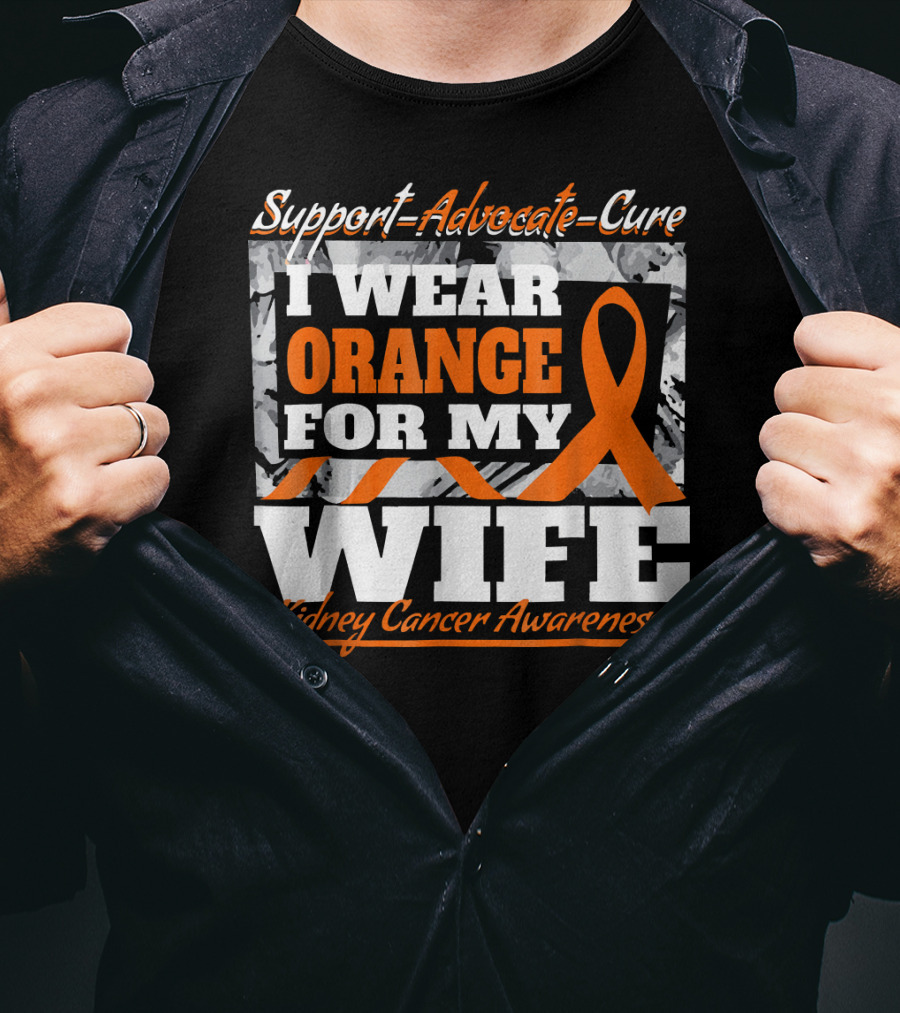 Support Advocate Cure I Wear Orange For My Wife Kidney Cancer Awareness T-Shirt