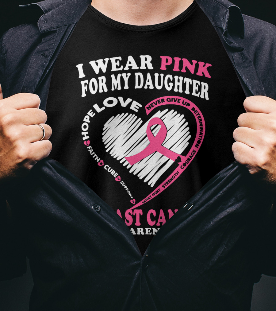 I Wear Pink For My Daughter Breast Cancer Awareness Hope Love Courage Strength T-Shirt