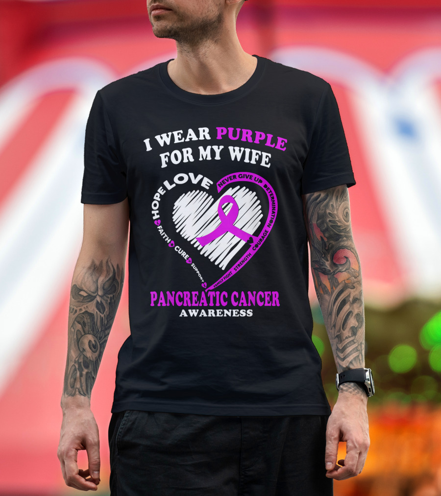 I Wear Purple For My Wife Love Hope Faith Cure Support Never Give Up Determination Family Fight Strength Courage Inspire Pancreatic Cancer Awareness T-Shirt