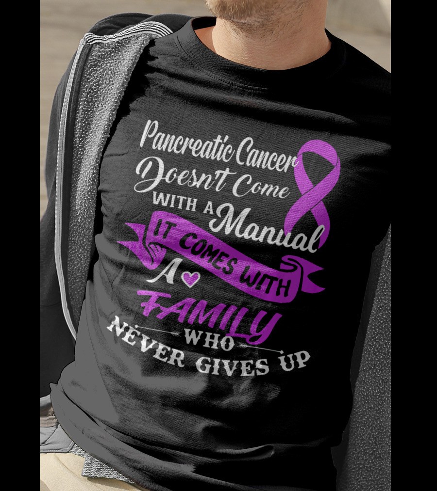 Pancreatic Cancer Doesn't Come With A Manual It Comes With A Family Who Never Gives Up T-Shirt