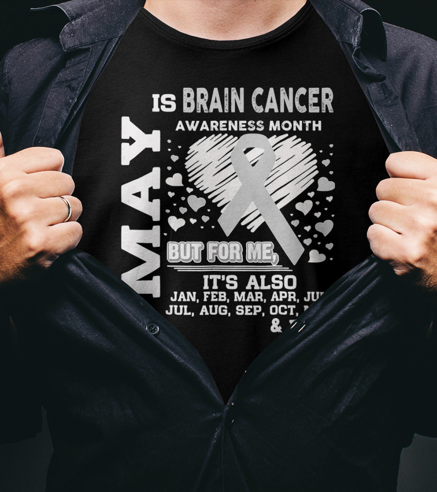 May Is Brain Cancer Awareness Month But For Me It's Also Jan Feb Mar Apr Jun Jul Aug Sep Oct Nov Dec T-Shirt