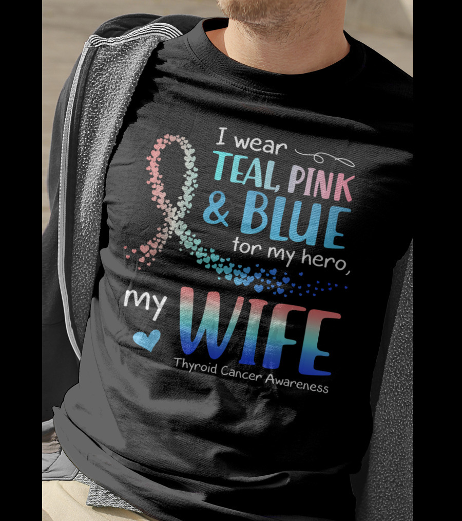 I Wear Teal Pink Blue For My Hero My Wife Thyroid Cancer Awareness T-Shirt