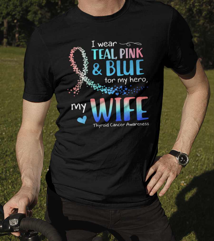 I Wear Teal Pink Blue For My Hero My Wife Thyroid Cancer Awareness T-Shirt