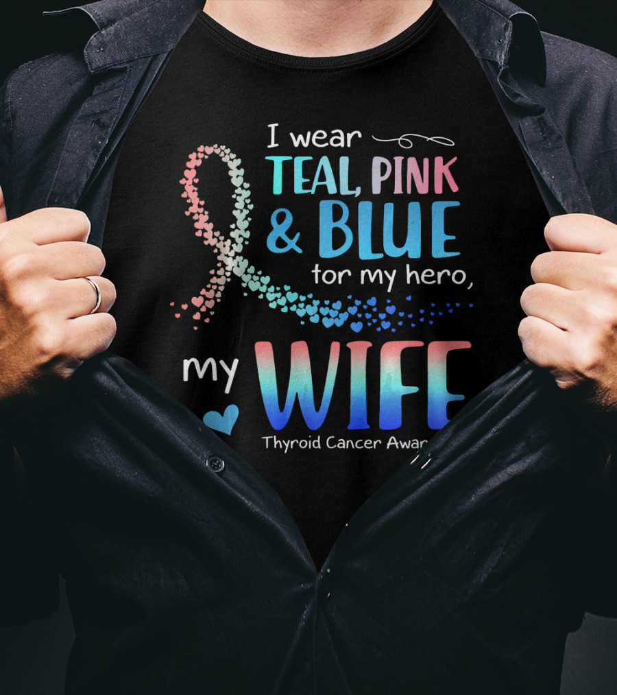I Wear Teal Pink Blue For My Hero My Wife Thyroid Cancer Awareness T-Shirt