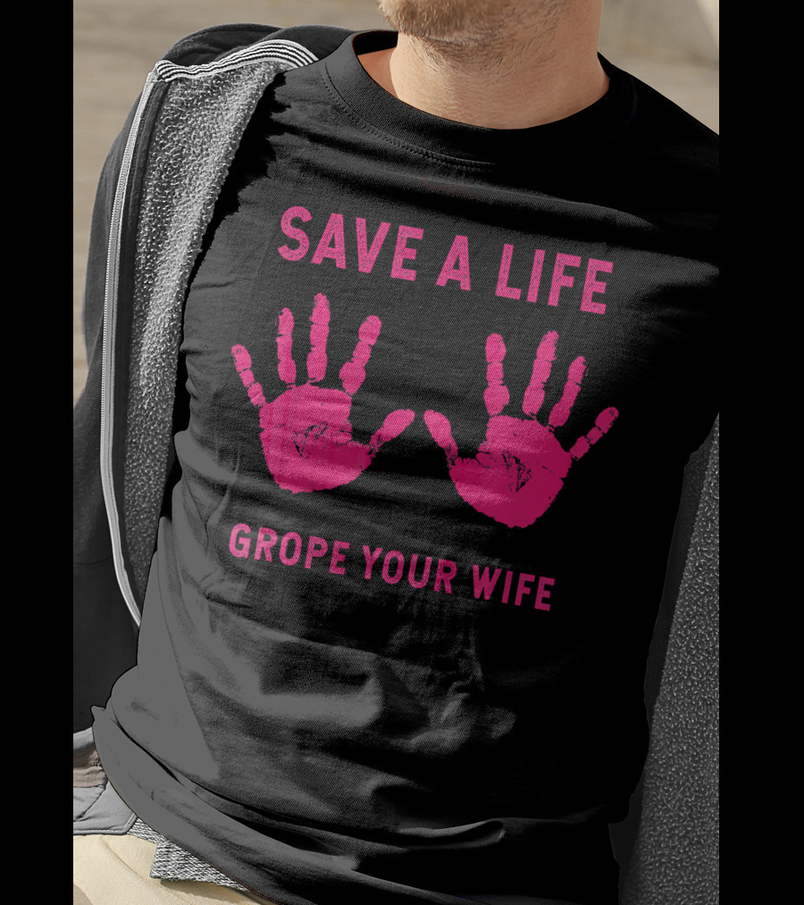 Save A Life Grope Your Wife Handprints Breast Cancer Awareness T-Shirt