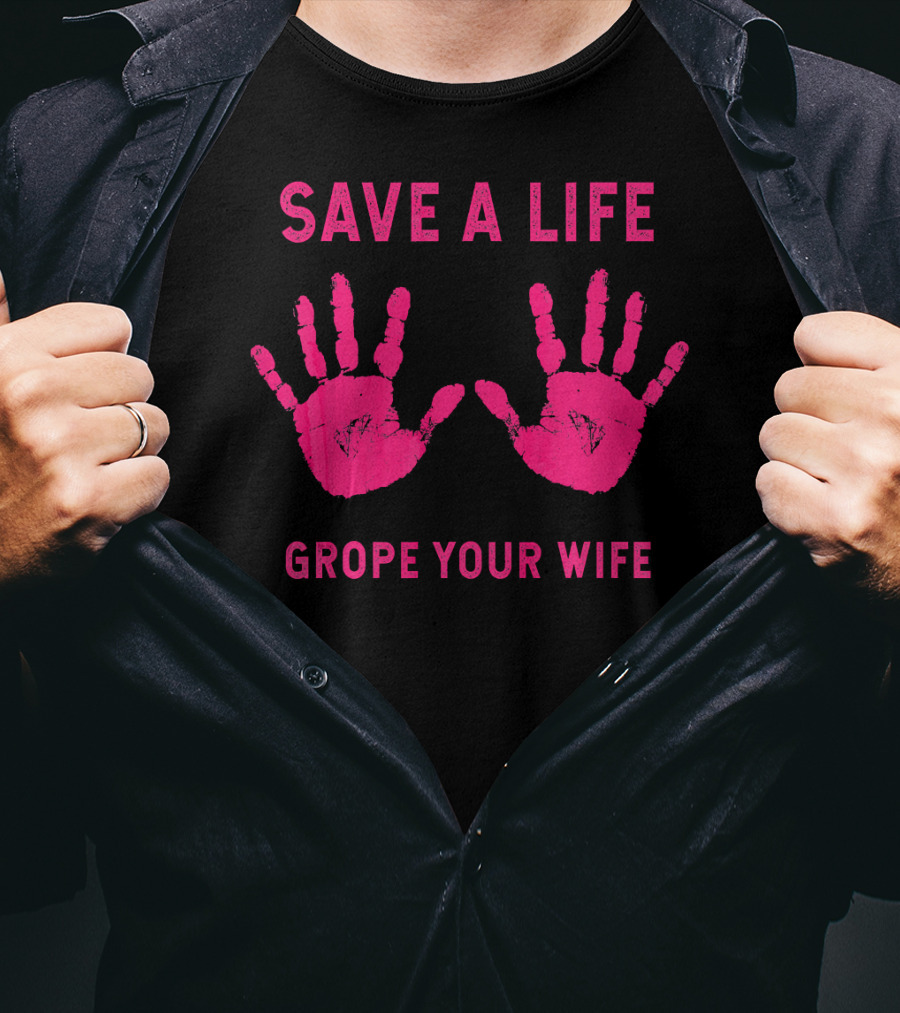 Save A Life Grope Your Wife Handprints Breast Cancer Awareness T-Shirt