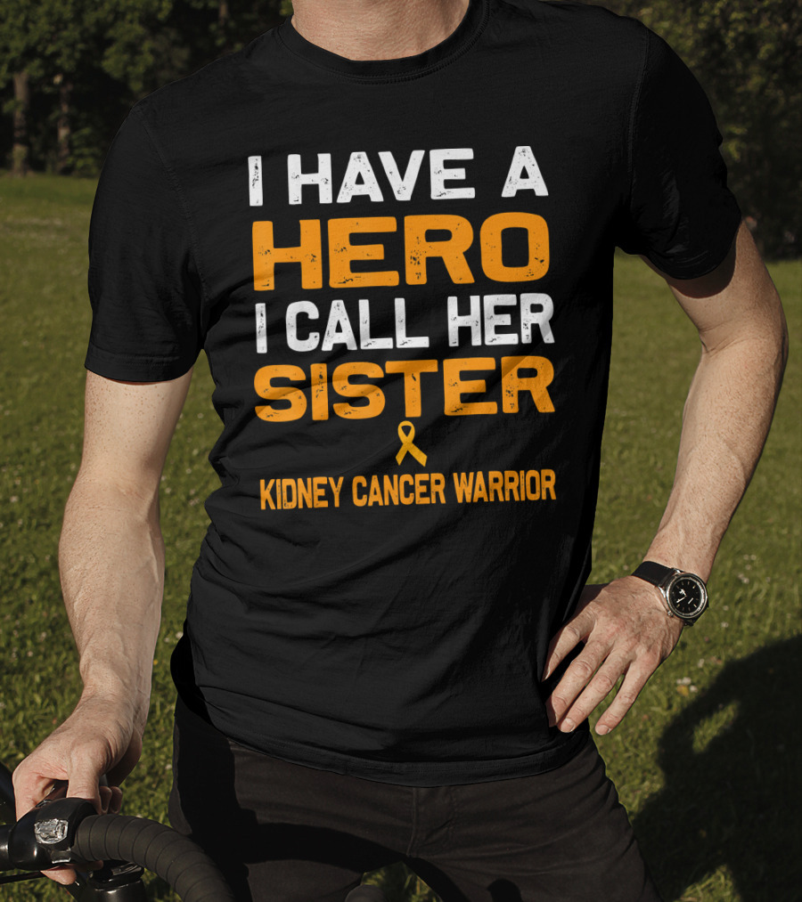 I Have A Hero I Call Her Sister Kidney Cancer Warrior T-Shirt