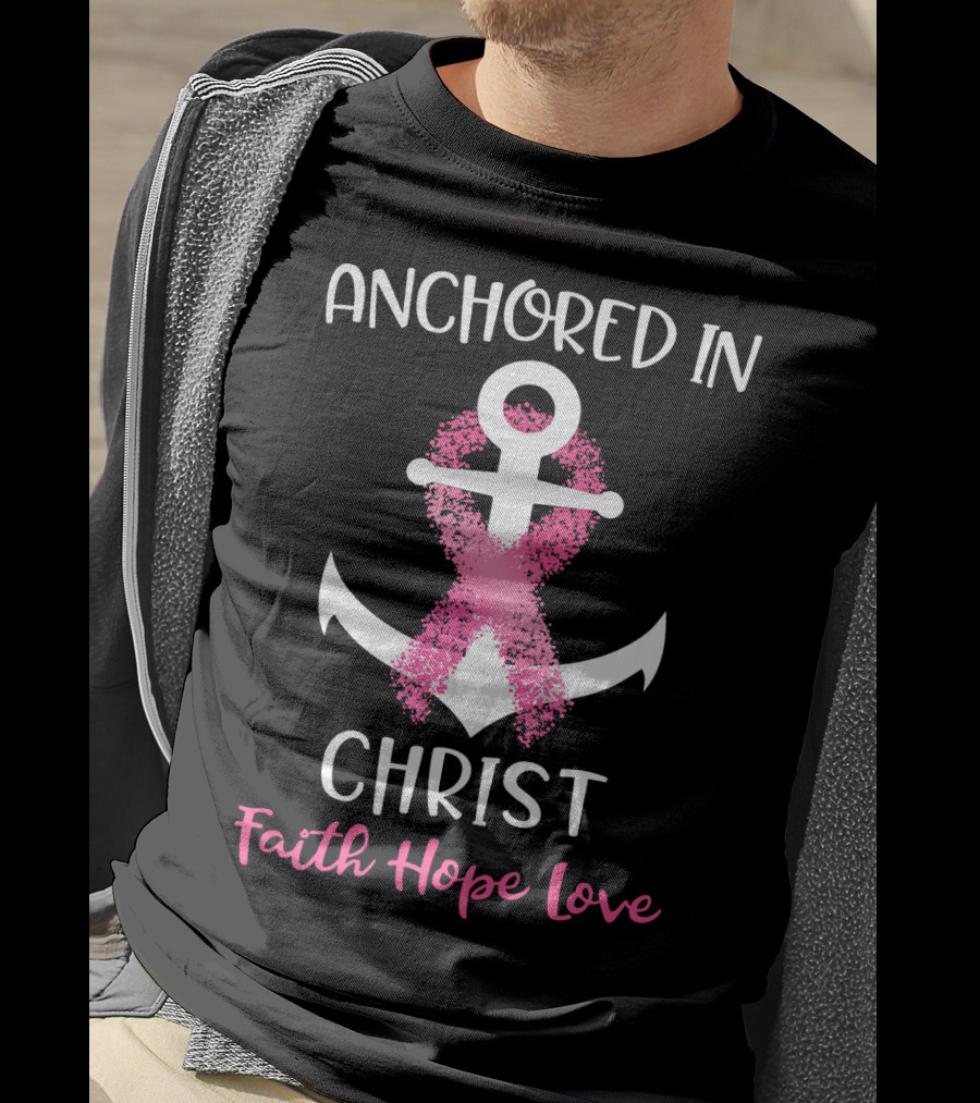 Anchored In Christ Faith Hope Love Pink Breast Cancer Awareness Ribbon Anchor T-Shirt