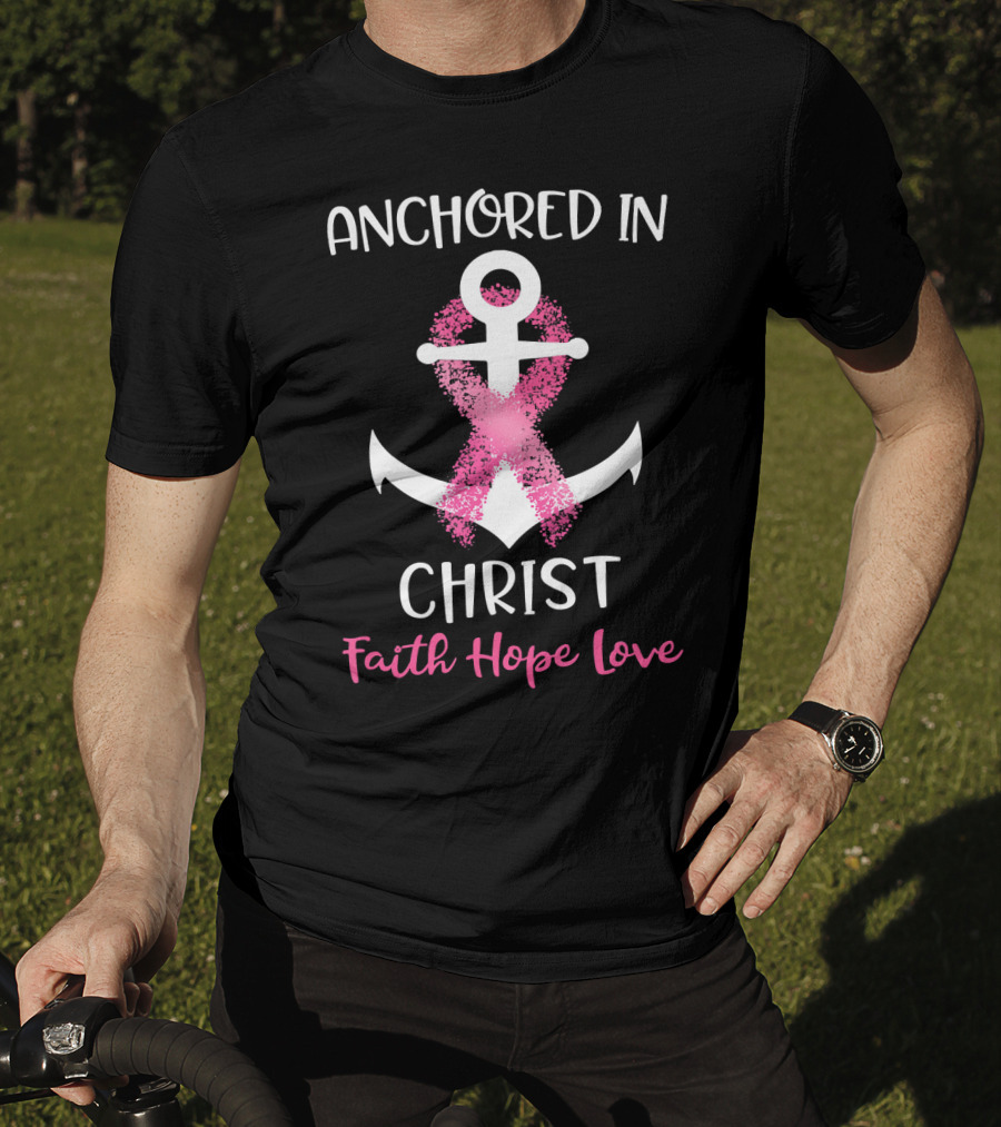 Anchored In Christ Faith Hope Love Pink Breast Cancer Awareness Ribbon Anchor T-Shirt