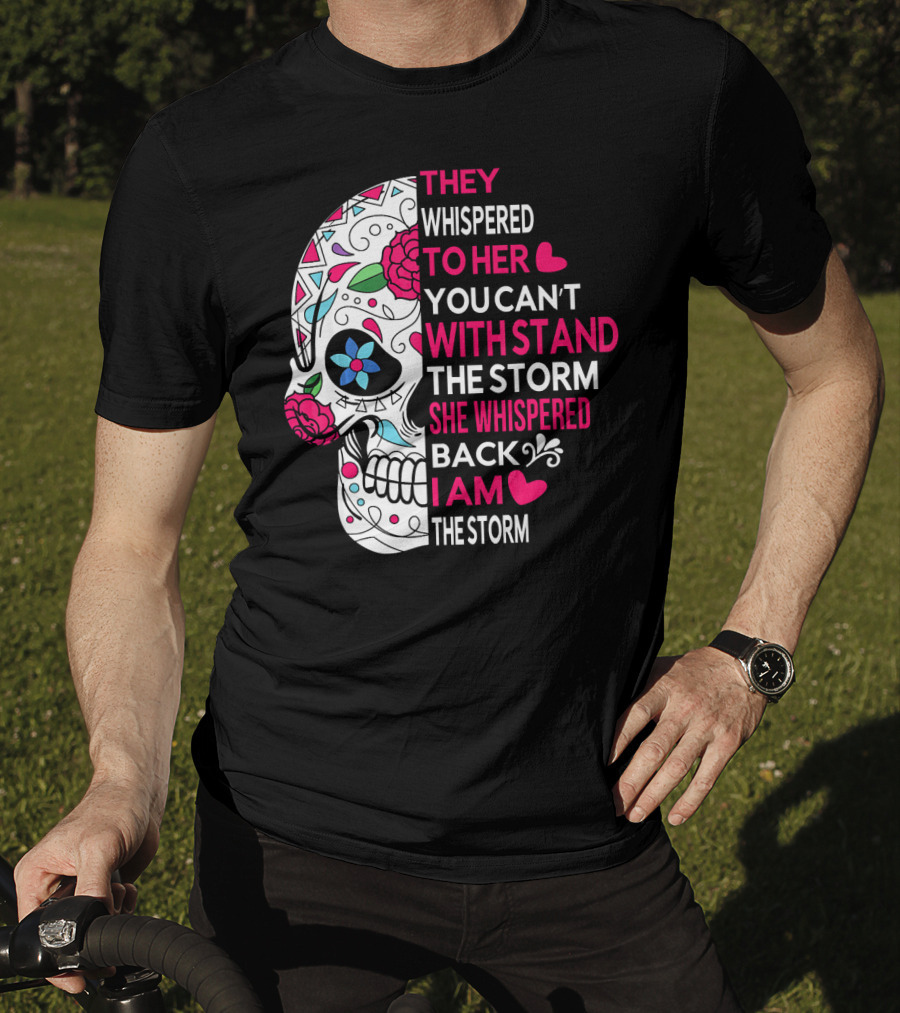 They Whispered To Her You Can't Withstand The Storm She Whispered Back I Am The Storm Breast Cancer Or Pancreatic Or Lung Canc T-Shirt