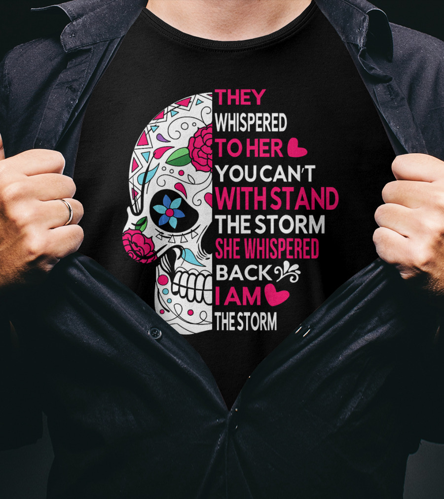 They Whispered To Her You Can't Withstand The Storm She Whispered Back I Am The Storm Breast Cancer Or Pancreatic Or Lung Canc T-Shirt