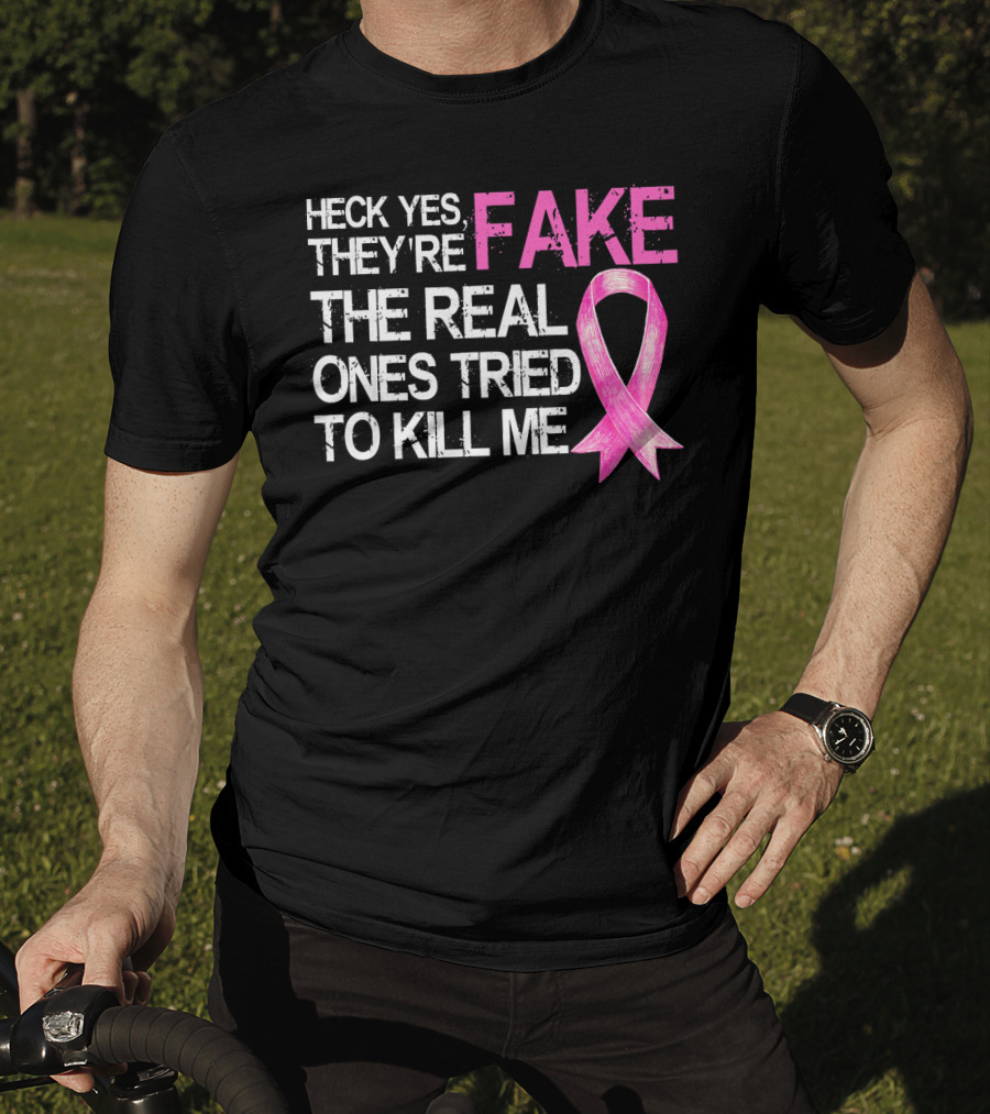 Heck Yes They're Fake The Real Ones Tried To Kill Me Pink T-Shirt