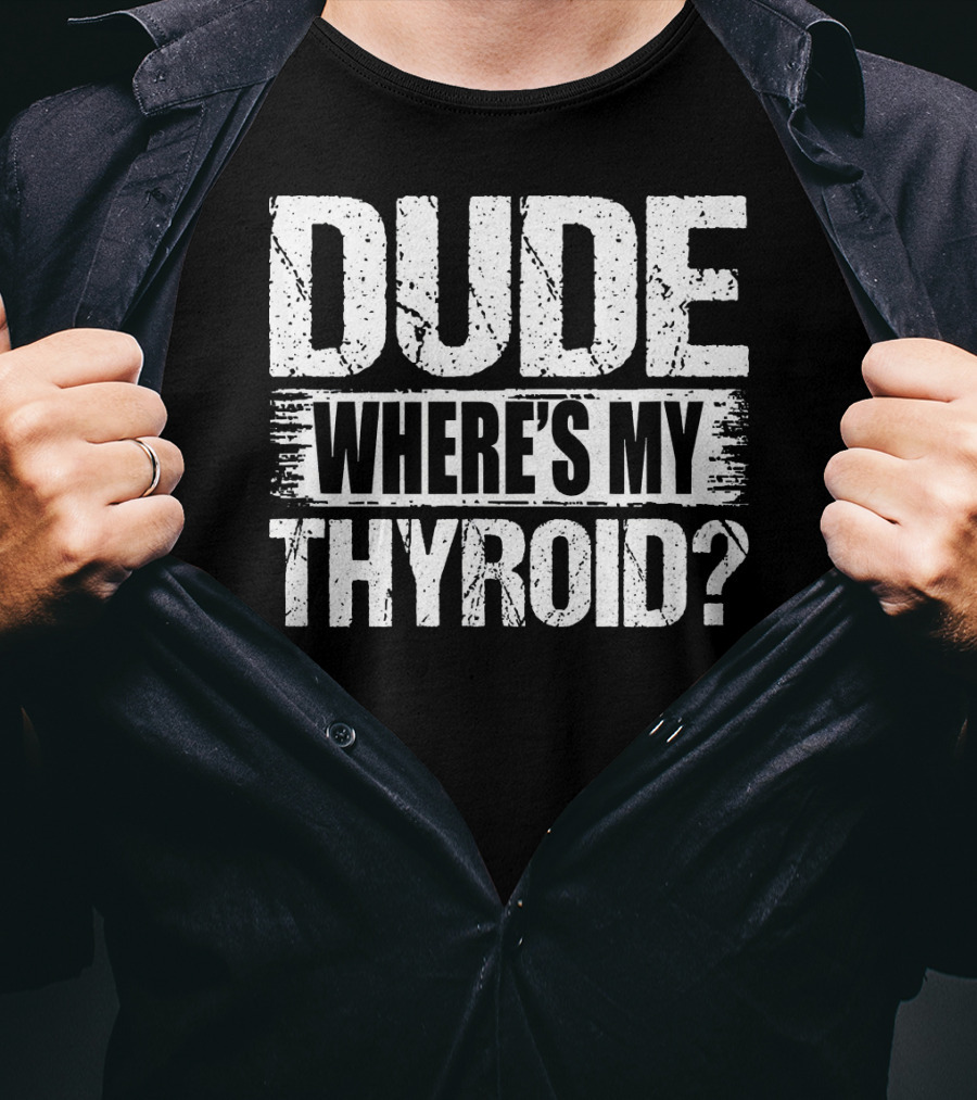 Dude Where's My Thyroid Surgery Gland Removal T-Shirt